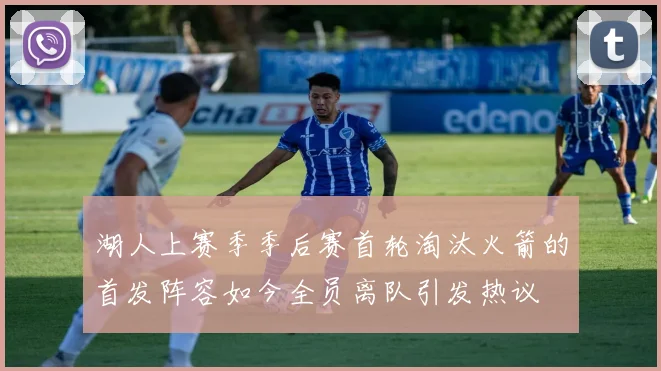 湖人上赛季季后赛首轮淘汰火箭的首发阵容如今全员离队引发热议