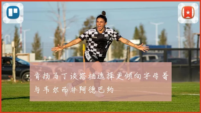 肯扬马丁谈搭档选择更倾向字母哥与韦尔而非阿德巴约