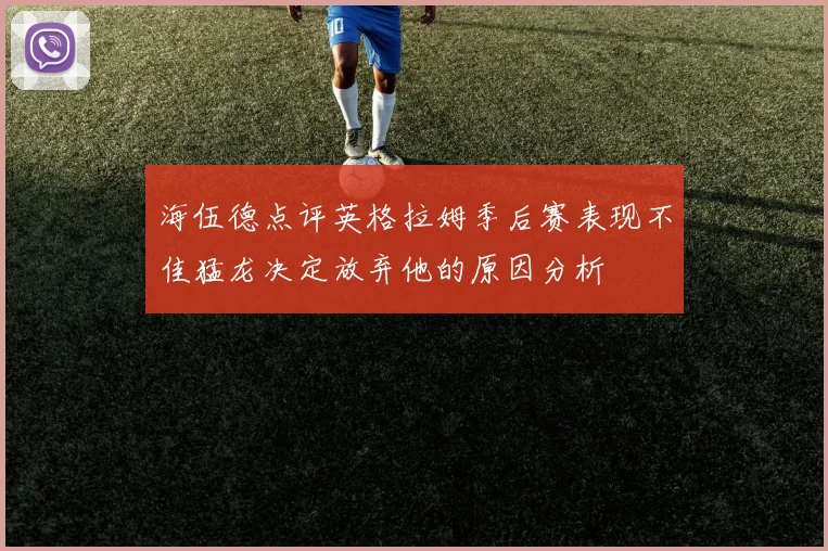 海伍德点评英格拉姆季后赛表现不佳猛龙决定放弃他的原因分析